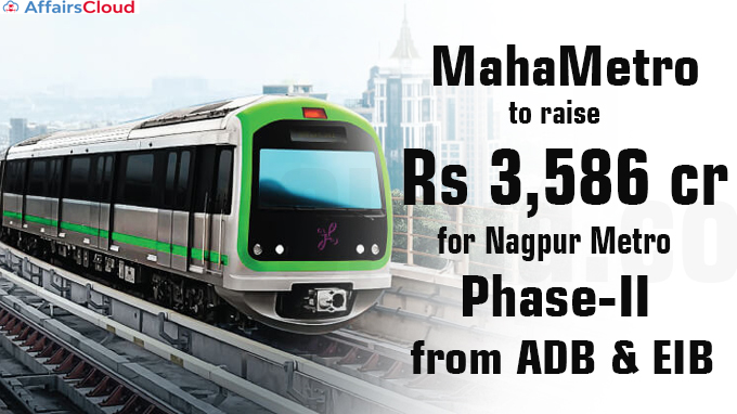 MahaMetro to raise Rs 3,586 crore for Nagpur Metro phase-II from ADB & EIB