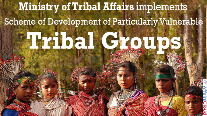 Ministry of Tribal Affairs implements “ Scheme of Development of Particularly Vulnerable Tribal Groups”