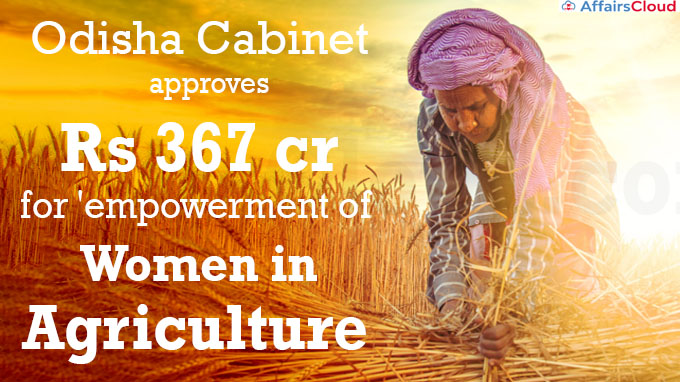Odisha Cabinet approves Rs 367 cr for 'empowerment of women in agriculture'
