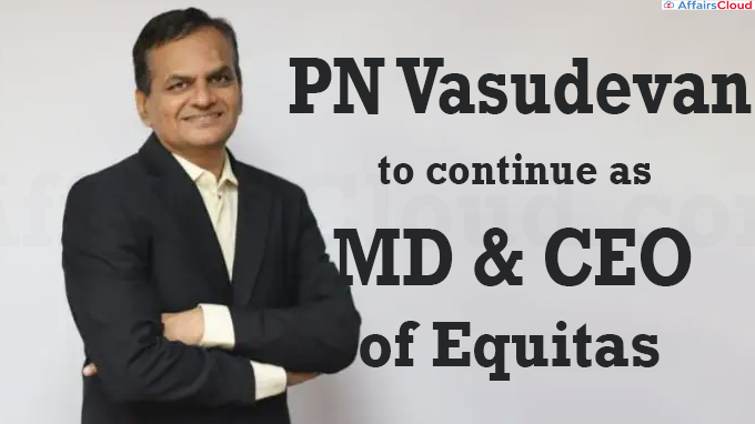 PN Vasudevan to continue as MD & CEO of Equitas