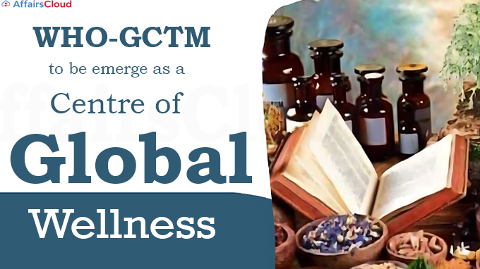 WHO-GCTM to be emerge as a centre of global wellness
