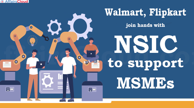Walmart, Flipkart join hands with NSIC to support MSMEs