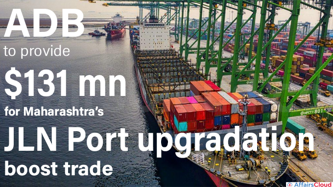 ADB to provide $131 mn for Maharashtra’s JLN Port upgradation, boost trade