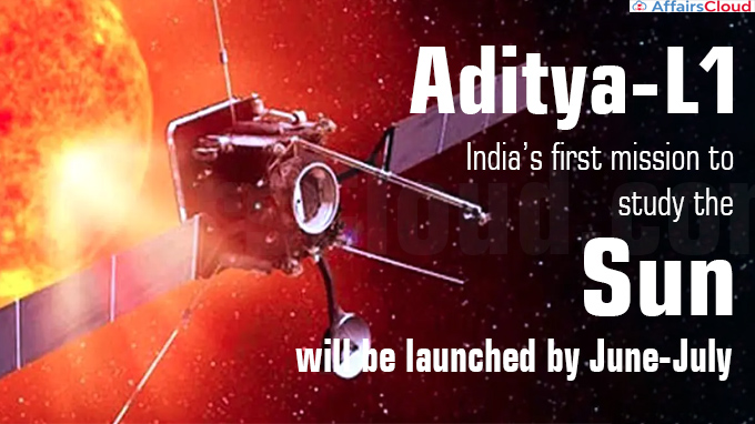 Aditya-L1 India’s first mission to study the Sun will be launched by June-July