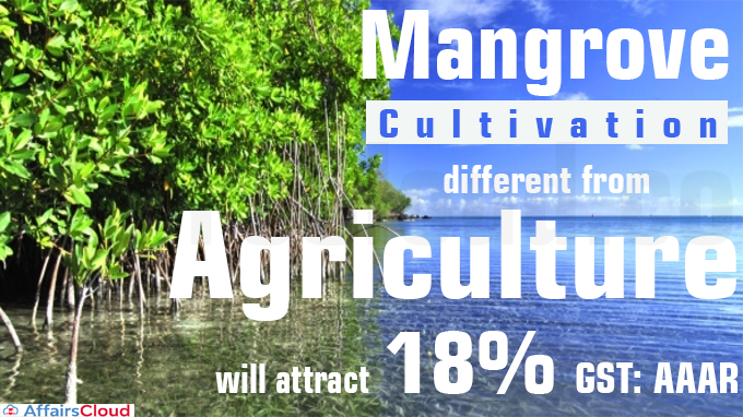 Mangrove cultivation different from agriculture, will attract 18% GST