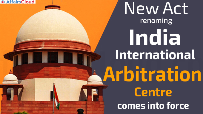 New Act renaming India International Arbitration Centre comes into force