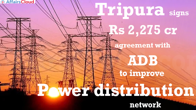 Tripura signs Rs 2,275 crore agreement with ADB to improve power distribution network