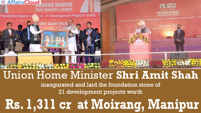 Union Home Minister Shri Amit Shah inaugurated and laid the foundation stone of 21 development projects worth Rs. 1,311 crore at Moirang, Manipur