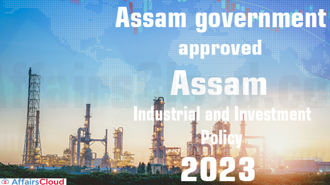 Assam Government approves Assam Industrial and Investment Policy 2023