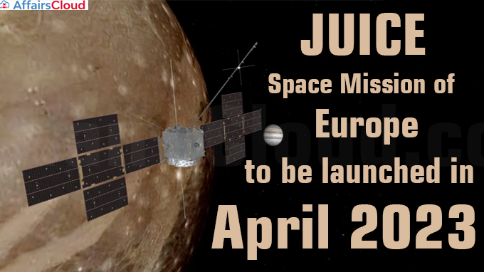 JUICE Space Mission of Europe to be launched in April 2023