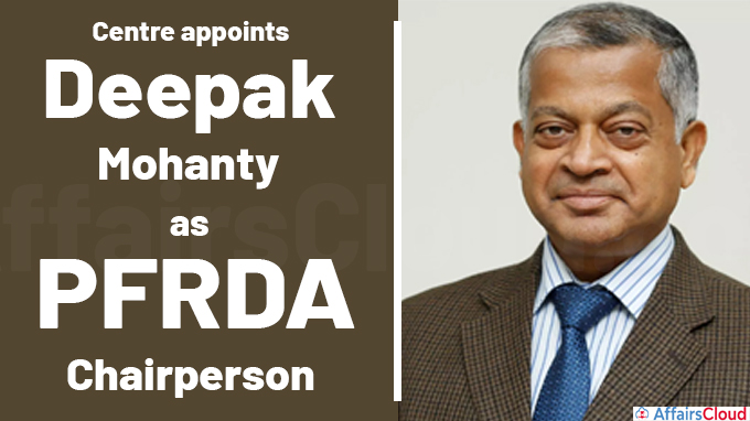 Centre appoints Deepak Mohanty as PFRDA Chairperson