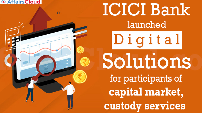ICICI Bank launches digital solutions for participants of capital market, custody services