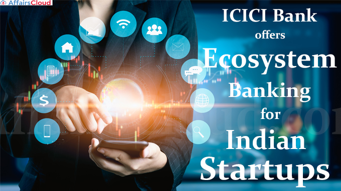 ICICI Bank offers Ecosystem Banking for Indian Startups