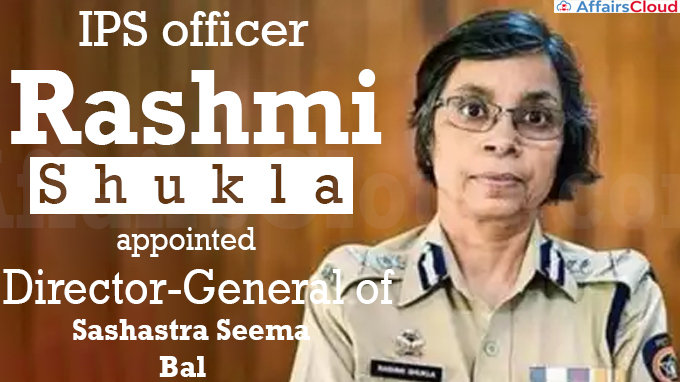 IPS officer Rashmi Shukla appointed Director-General of Sashastra Seema Bal