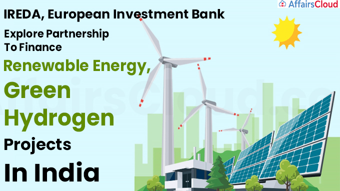IREDA, European Investment Bank Explore Partnership To Finance Renewable Energy, Green Hydrogen Projects In India