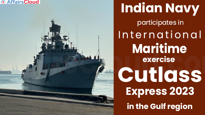 Indian Navy participates in international maritime exercise Cutlass Express 2023 in the Gulf region