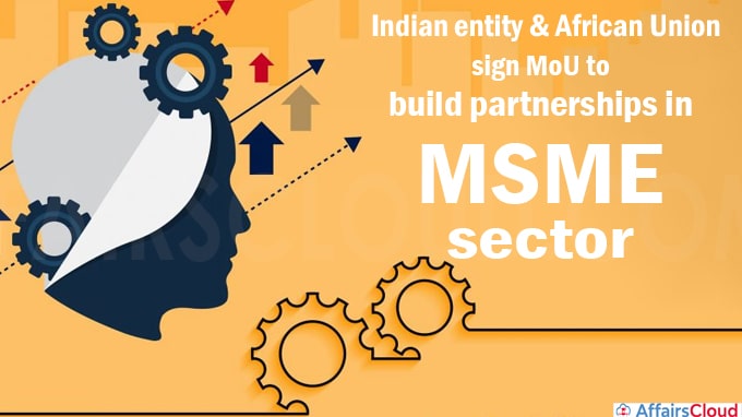 Indian entity & African Union sign MoU to build partnerships in MSME sector
