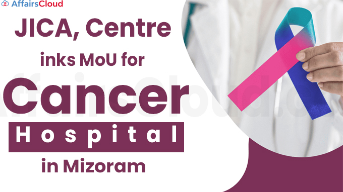 JICA, Centre inks MoU for cancer hospital in Mizoram