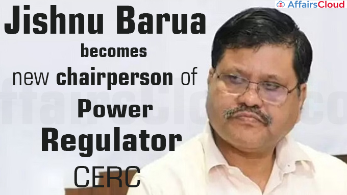 Jishnu Barua becomes new chairperson of power regulator CERC