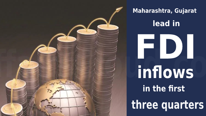 Maharashtra, Gujarat lead in FDI inflows in the first three quarters