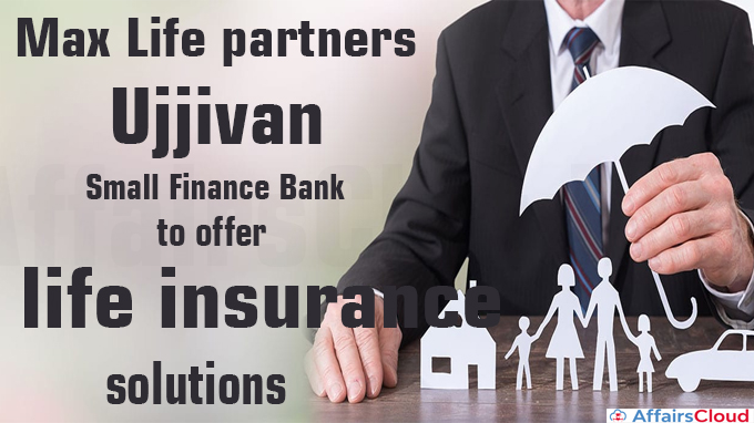 Max Life partners Ujjivan Small Finance Bank to offer life insurance solutions