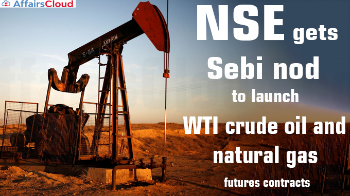 NSE gets Sebi nod to launch WTI crude oil and natural gas futures contracts