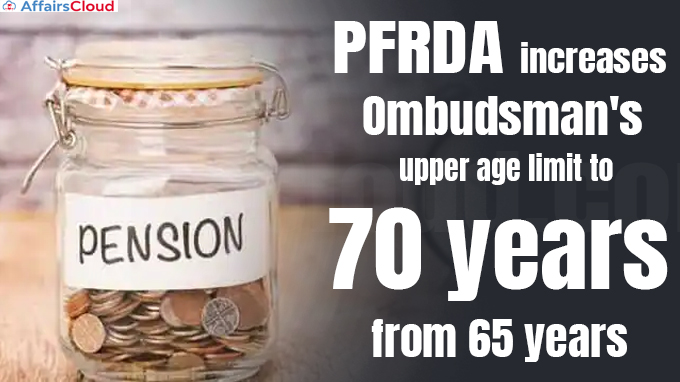 PFRDA increases Ombudsman's upper age limit to 70 years from 65 years