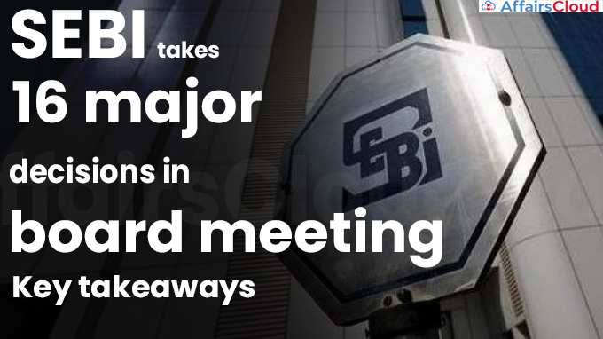 SEBI takes 16 major decisions in board meeting