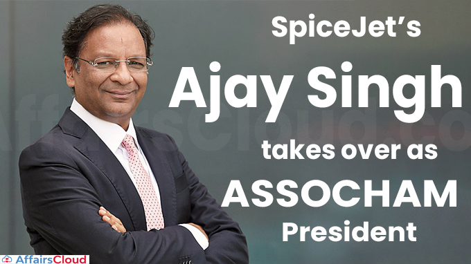 SpiceJet’s Ajay Singh takes over as ASSOCHAM President