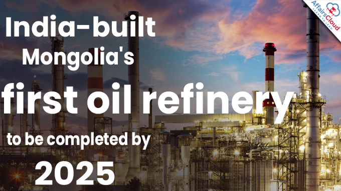 ‘India-built Mongolia's first oil refinery to be completed by 2025