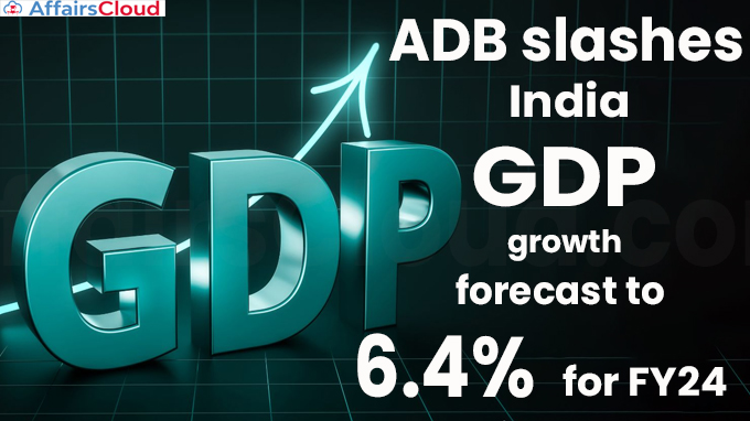 ADB slashes India GDP growth forecast to 6.4% for FY24