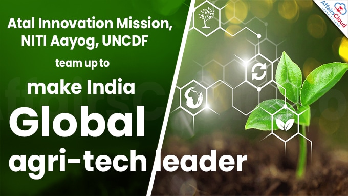 Atal Innovation Mission, NITI Aayog, UNCDF team up to make India global agri-tech leader