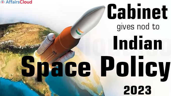 Cabinet gives nod to Indian Space Policy, 2023
