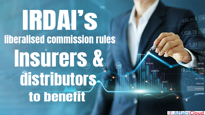 IRDAI’s liberalised commission rules Insurers & distributors to benefit