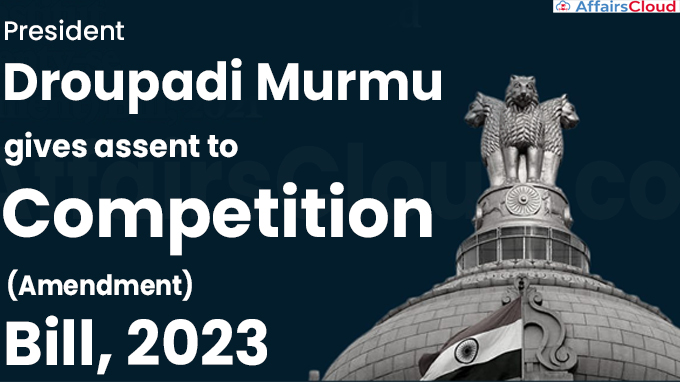 President Droupadi Murmu gives assent to Competition (Amendment) Bill, 2023