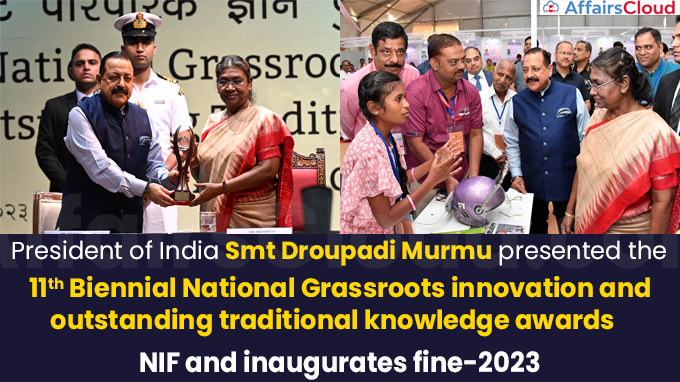 President of India presents 11th Biennial National Grassroots innovation and outstanding traditional knowledge awards of NIF and inaugurates fine-2023