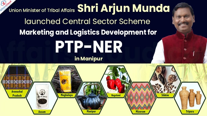 Shri Arjun Munda Union Minister of Tribal Affairs launches Central Sector Scheme “Marketing and Logistics Development for PTP-NER” in Manipur