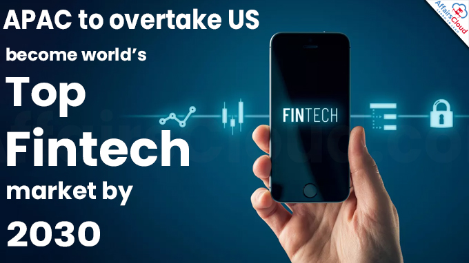 APAC to overtake US, become world’s top fintech market by 2030