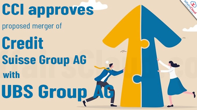 CCI approves proposed merger of Credit Suisse Group AG with UBS Group AG