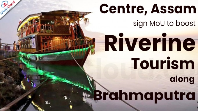 Centre, Assam sign MoU to boost riverine tourism along Brahmaputra