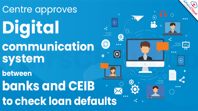 Centre approves digital communication system between banks and CEIB to check loan defaults
