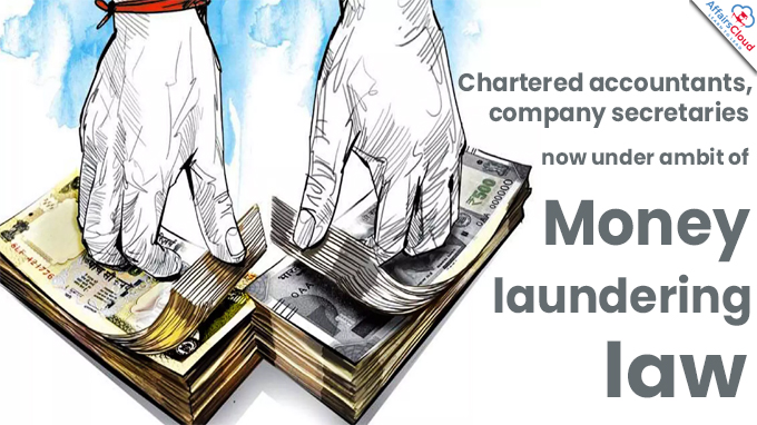 Chartered accountants, company secretaries now under ambit of money laundering law