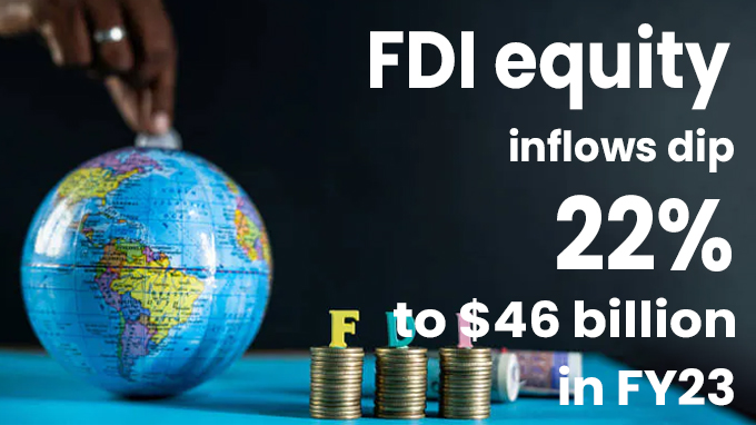 FDI equity inflows dip 22% to $46 billion in FY23