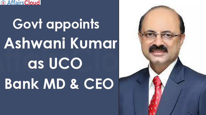 Govt appoints Ashwani Kumar as UCO Bank MD & CEO