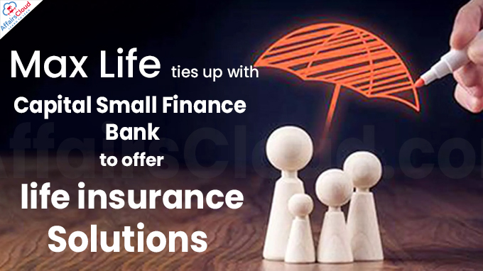 Max Life ties up with Capital Small Finance Bank to offer life insurance solutions
