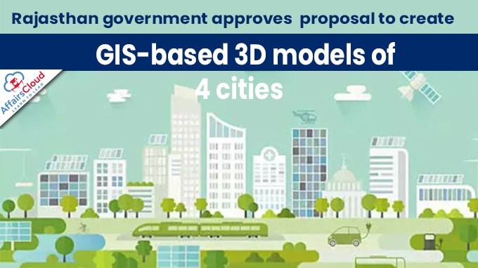 Rajasthan government approves proposal to create GIS-based 3D models of 4 cities