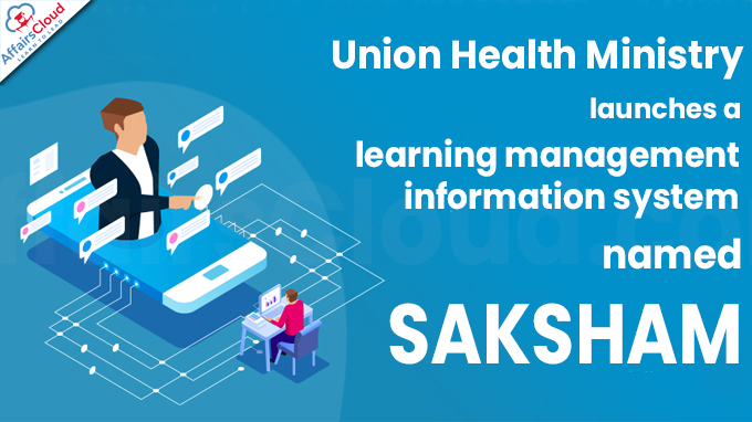 Union Health Ministry launches a learning management information system named SAKSHAM
