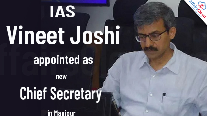 ias vineet joshi appointed as new chief secretary in manipur