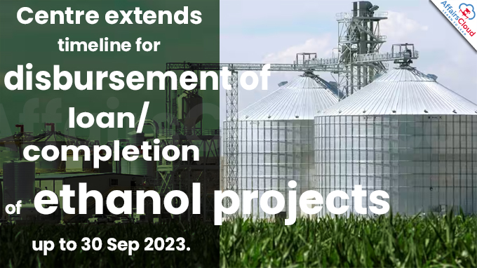 Centre extends timeline for disbursement of loan-completion of ethanol projects up to 30 Sep 2023