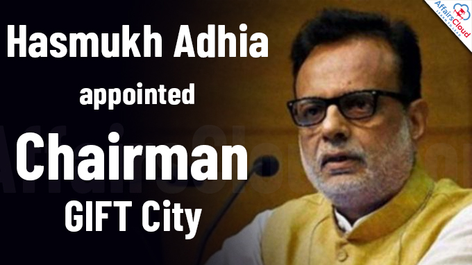 Hasmukh Adhia appointed Chairman, GIFT City